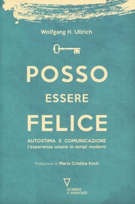 Posso essere felice. Autostima e comunicazione. L'esperienza umana in tempi moderni - Librerie.coop