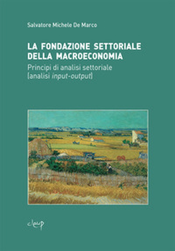 La fondazione settoriale della macroeconomia. Principi di analisi settoriale (analisi input-output) - Librerie.coop La fondazione settoriale della macroeconomia. Principi di analisi settoriale (analisi input-output) - Librerie.coop