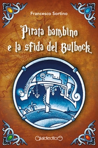 Pirata bambino e la sfida del Bulbock - Librerie.coop
