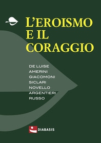 L'eroismo e il coraggio - Librerie.coop L'eroismo e il coraggio - Librerie.coop