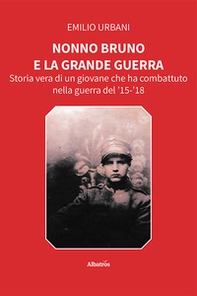 Nonno Bruno e la grande guerra. Storia vera di un giovane che ha combattuto nella guerra del '15-'18 - Librerie.coop