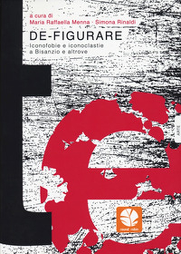 De-figurare. Iconofobie e iconoclastie a Bisanzio e altrove - Librerie.coop De-figurare. Iconofobie e iconoclastie a Bisanzio e altrove - Librerie.coop