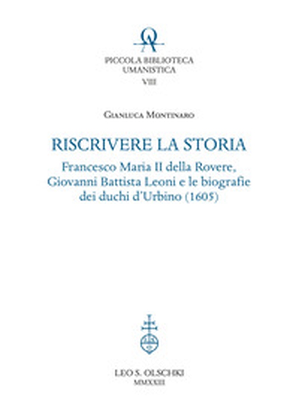 Riscrivere la storia. Francesco Maria II della Rovere, Giovanni Battista Leoni e le biografie dei duchi d'Urbino (1605) - Librerie.coop Riscrivere la storia. Francesco Maria II della Rovere, Giovanni Battista Leoni e le biografie dei duchi d'Urbino (1605) - Librerie.coop