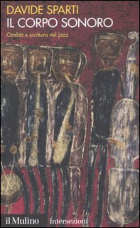 Il corpo sonoro. Oralità e scrittura nel jazz - Librerie.coop