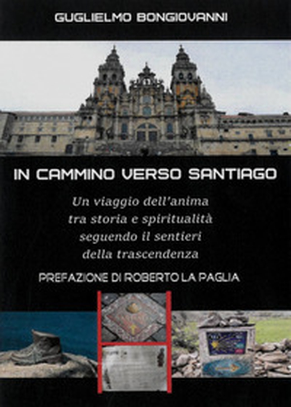 In cammino verso Santiago. Un viaggio dell'anima, tra storia e spiritualità, seguendo i sentieri dello spirito - Librerie.coop In cammino verso Santiago. Un viaggio dell'anima, tra storia e spiritualità, seguendo i sentieri dello spirito - Librerie.coop