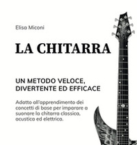 La chitarra. Un metodo veloce, divertente ed efficace - Librerie.coop
