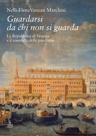 Guardarsi da chi non si guarda. La Repubblica di Venezia e il controllo delle pandemie - Librerie.coop