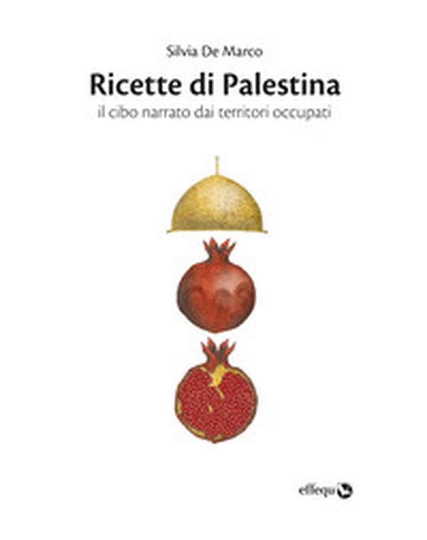 Ricette di Palestina. Il cibo narrato dai territori occupati - Librerie.coop