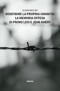 Ridefinire la propria umanità: la memoria offesa di Primo Levi e Jean Améry - Librerie.coop