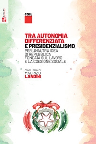 Tra autonomia differenziata e presidenzialismo. Per un'altra idea di Repubblica, fondata sul lavoro e la coesione sociale - Librerie.coop