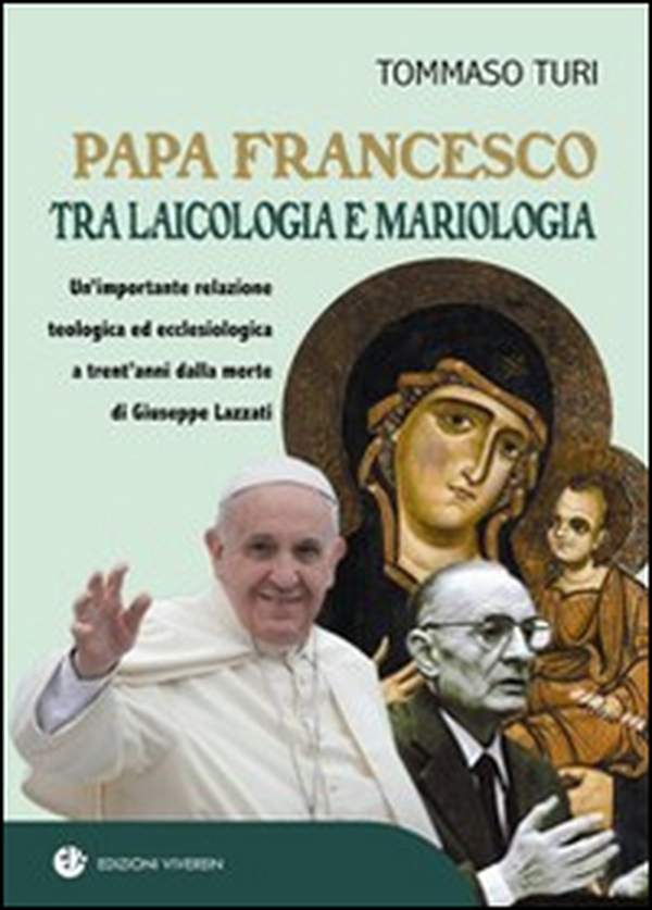 Papa Francesco tra laicologia e mariologia. Un'importante relazione teologica ed ecclesiologica a trent'anni dalla morte di Giuseppe Lazzati - Librerie.coop Papa Francesco tra laicologia e mariologia. Un'importante relazione teologica ed ecclesiologica a trent'anni dalla morte di Giuseppe Lazzati - Librerie.coop
