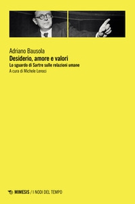 Desiderio, amore e valori. Lo sguardo di Sartre sulle relazioni umane - Librerie.coop