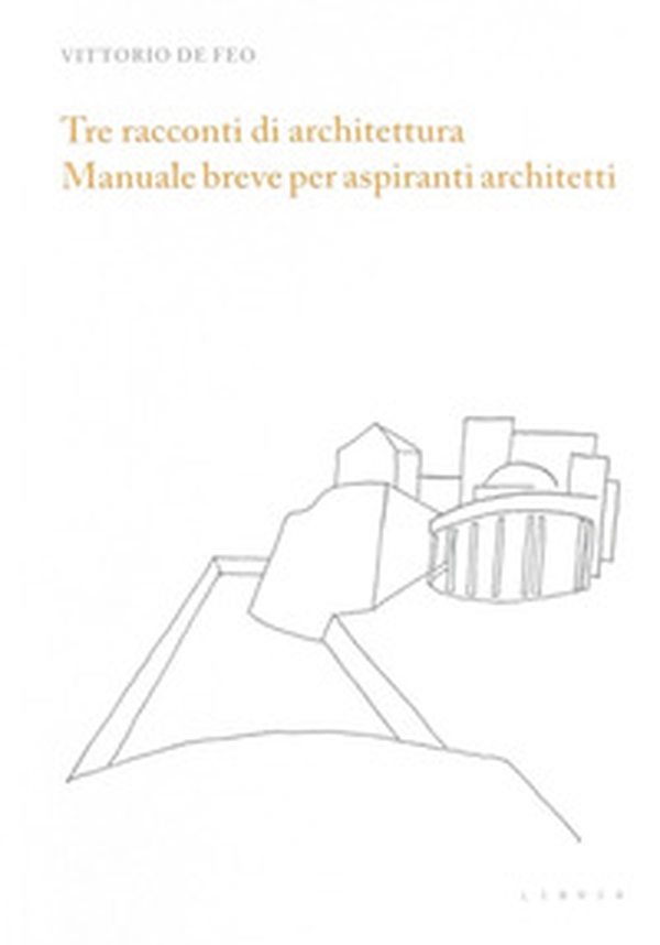 Tre racconti di architettura. Manuale breve per aspiranti architetti - Librerie.coop Tre racconti di architettura. Manuale breve per aspiranti architetti - Librerie.coop