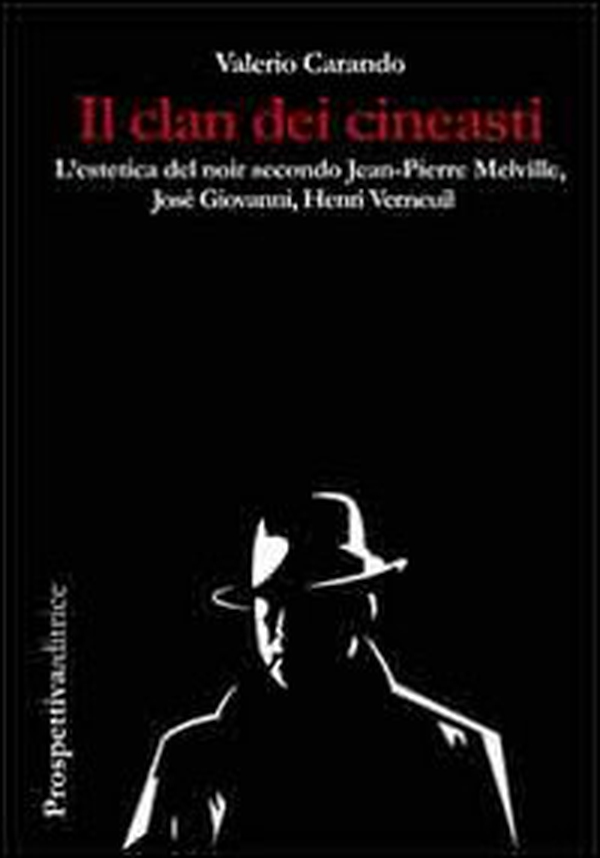 Il clan dei cineasti. L'estetica del noir secondo Jean-Pierre Melville, Josè Giovanni, Henri Verneuil - Librerie.coop Il clan dei cineasti. L'estetica del noir secondo Jean-Pierre Melville, Josè Giovanni, Henri Verneuil - Librerie.coop