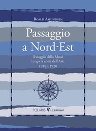 Passaggio a Nord-Est. Il viaggio della Maud lungo la costa dell'Asia. 1918-1920 - Librerie.coop