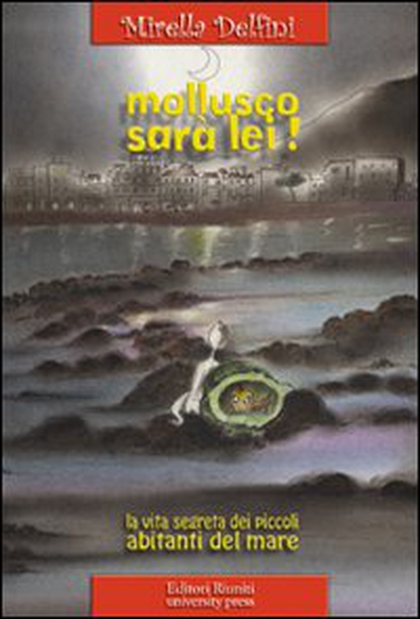 Mollusco sarà lei! La vita segreta dei piccoli abitanti del mare - Librerie.coop Mollusco sarà lei! La vita segreta dei piccoli abitanti del mare - Librerie.coop