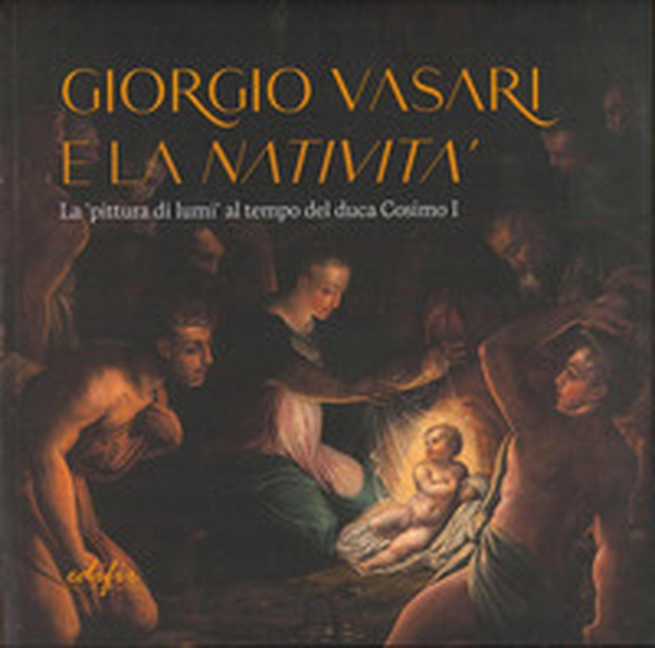Giorgio Vasari e la «Natività». La «pittura di lumi» al tempo del duca Cosimo I. Catalogo della mostra (San Giovanni Valdarno, 10 novembre 2024-12 gennaio 2025) - Librerie.coop Giorgio Vasari e la «Natività». La «pittura di lumi» al tempo del duca Cosimo I. Catalogo della mostra (San Giovanni Valdarno, 10 novembre 2024-12 gennaio 2025) - Librerie.coop
