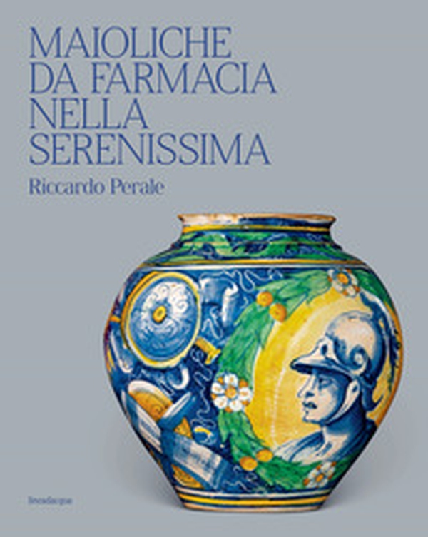 Maioliche da farmacia nella Serenissima - Librerie.coop Maioliche da farmacia nella Serenissima - Librerie.coop