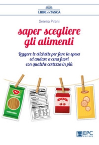 Saper scegliere gli alimenti. Leggere le etichette per fare la spesa ed andare a cena fuori con qualche certezza in più - Librerie.coop