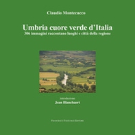 Umbria cuore verde d'Italia. 300 immagini raccontano luoghi e città della regione - Librerie.coop