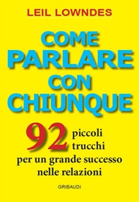 Come parlare con chiunque. 92 piccoli trucchi per un grande successo nelle relazioni - Librerie.coop
