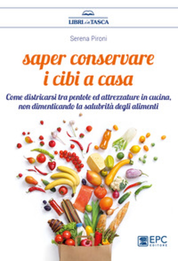 Saper conservare i cibi in casa. Come districarsi tra pentole ed attrezzature in cucina, non dimenticando la salubrità degli alimenti - Librerie.coop Saper conservare i cibi in casa. Come districarsi tra pentole ed attrezzature in cucina, non dimenticando la salubrità degli alimenti - Librerie.coop