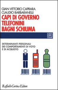 Capi di governo, telefonini, bagni schiuma. Determinanti personali dei comportamenti di voto e di acquisto - Librerie.coop