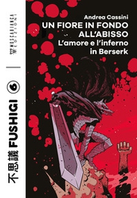 Un fiore in fondo all'abisso. L'amore e l'inferno in Berserk - Librerie.coop