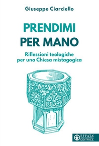 Prendimi per mano. Riflessioni teologiche per una Chiesa mistagogica - Librerie.coop