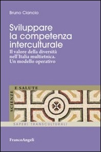 Sviluppare la competenza interculturale. Il valore della diversità nell'Italia multietnica. Un modello operativo - Librerie.coop