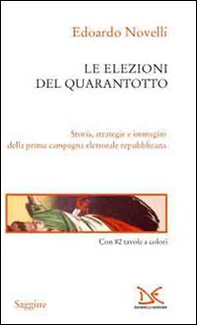 Le elezioni del Quarantotto. Storia, strategie e immagini della prima campagna elettorale repubblicana - Librerie.coop