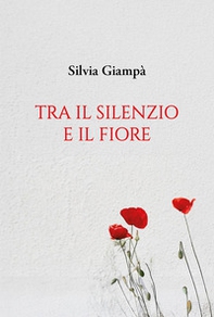 Tra il silenzio e il fiore - Librerie.coop Tra il silenzio e il fiore - Librerie.coop