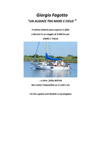 Giorgio Fagotto «un audace tra mare e cielo». Il velista solitario poco esperto si sfida a 68 anni in un viaggio di 3500 km per unire l'Italia - Librerie.coop Giorgio Fagotto «un audace tra mare e cielo». Il velista solitario poco esperto si sfida a 68 anni in un viaggio di 3500 km per unire l'Italia - Librerie.coop