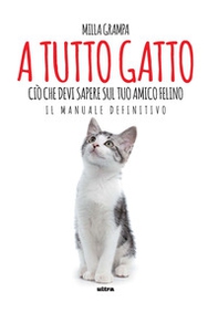 A tutto gatto. Ciò che devi sapere sul tuo amico felino: il manuale definitivo - Librerie.coop