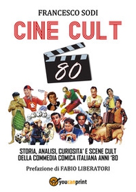 Cine-cult 80. Storia, analisi, curiosità e scene cult della commedia comica italiana anni '80 - Librerie.coop