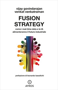 Fusion strategy. Come i real-time data e la IA alimenteranno il futuro industriale - Librerie.coop