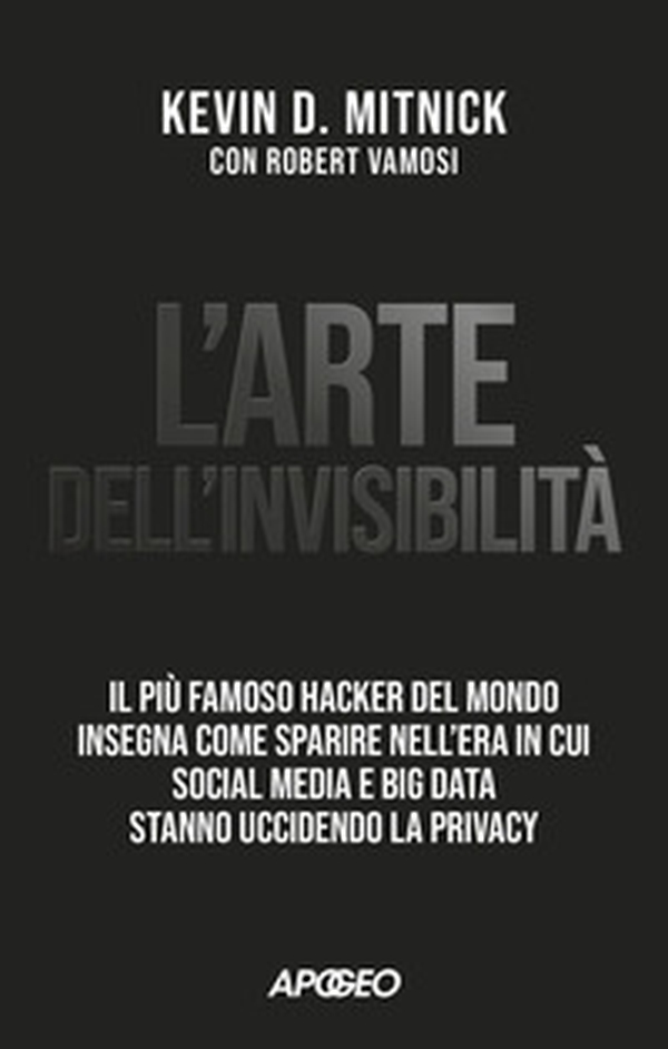 L'arte dell'invisibilità. Il più famoso hacker del mondo insegna come sparire nell'era in cui social media e big data stanno uccidendo la privacy - Librerie.coop L'arte dell'invisibilità. Il più famoso hacker del mondo insegna come sparire nell'era in cui social media e big data stanno uccidendo la privacy - Librerie.coop