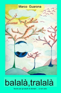 Balalà tralalà. Favole per gli adulti di domani... e non solo - Librerie.coop