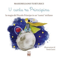 U cuntu ru principinu. La magia del Piccolo Principe in un «cuntu» siciliano. Testo siciliano - Librerie.coop