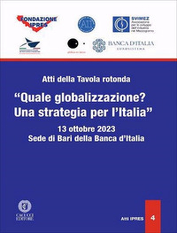 Atti della Tavola rotonda «Quale globalizzazione? Una strategia per l'Italia» (Sede di Bari della Banca d'Italia, 13 ottobre 2023) - Librerie.coop Atti della Tavola rotonda «Quale globalizzazione? Una strategia per l'Italia» (Sede di Bari della Banca d'Italia, 13 ottobre 2023) - Librerie.coop