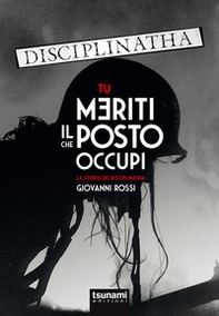 Tu meriti il posto che occupi. La storia dei Disciplinatha - Librerie.coop
