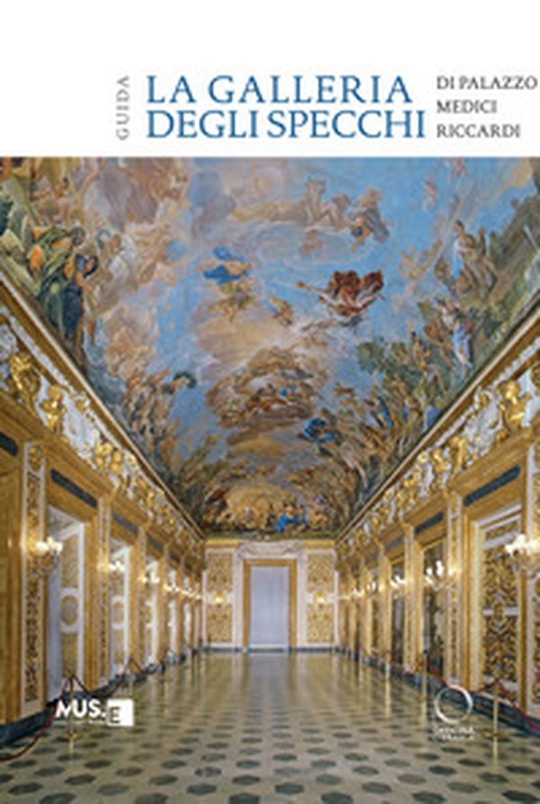 La galleria degli specchi di Palazzo Medici Riccardi. Guida - Librerie.coop