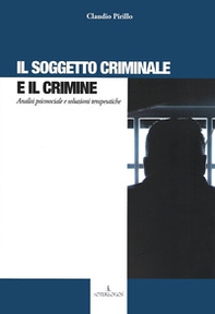 Il soggetto criminale e il crimine. Analisi psicosociale e soluzioni terapeutiche - Librerie.coop