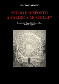 «Puro e disposto a salire a le stelle». Il segreto del viaggio iniziatico e stellare di Dante Alighieri - Librerie.coop «Puro e disposto a salire a le stelle». Il segreto del viaggio iniziatico e stellare di Dante Alighieri - Librerie.coop
