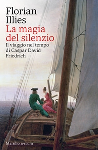 La magia del silenzio. Il viaggio nel tempo di Caspar David Friedrich - Librerie.coop