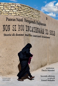 Non si può incatenare il sole. Storie di donne nelle carceri iraniane - Librerie.coop Non si può incatenare il sole. Storie di donne nelle carceri iraniane - Librerie.coop