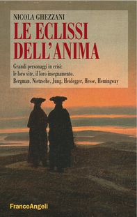 Le eclissi dell'anima. Grandi personaggi in crisi: le loro vite, il loro insegnamento. Bergman, Nietzsche, Jung, Heidegger, Hesse, Hemingway - Librerie.coop