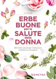 Le erbe buone per la salute della donna. 200 rimedi naturali per il benessere, la bellezza e la longevità - Librerie.coop