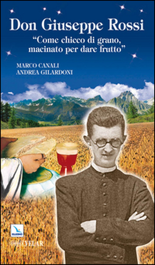 Don Giuseppe Rossi. «Come chicco di grano, macinato per dare frutto» - Librerie.coop Don Giuseppe Rossi. «Come chicco di grano, macinato per dare frutto» - Librerie.coop