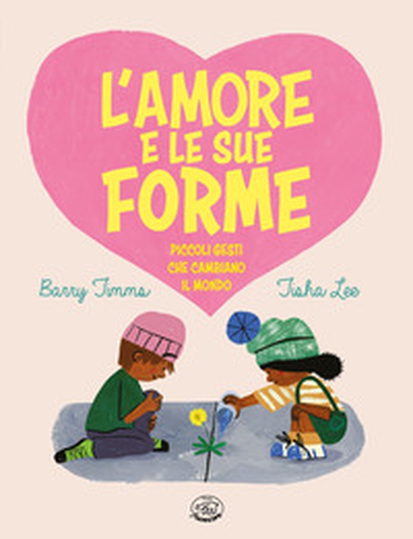 L'amore e le sue forme. Piccoli gesti che cambiano il mondo - Librerie.coop